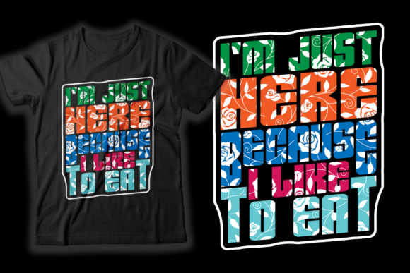 I'm Just Here Because I Like to Eat: Exploring Versatile T-Shirt Graphics and Print Design